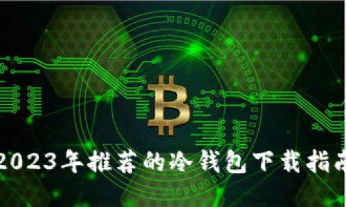 2023年推荐的冷钱包下载指南