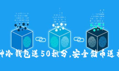 库神冷钱包送50积分，安全储币送福利