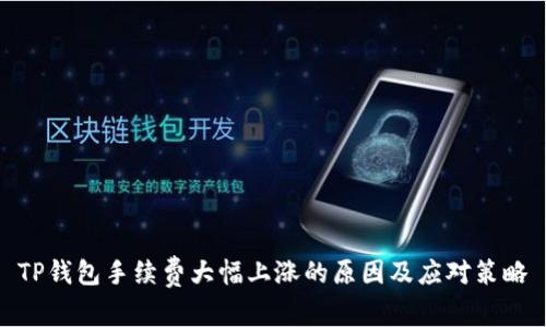TP钱包手续费大幅上涨的原因及应对策略