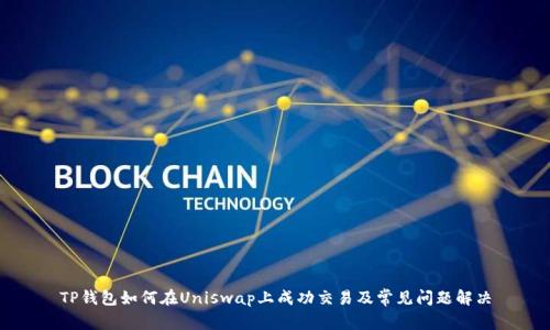 TP钱包如何在Uniswap上成功交易及常见问题解决