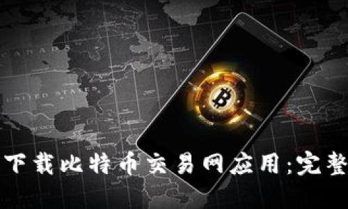 如何下载比特币交易网应用：完整指南