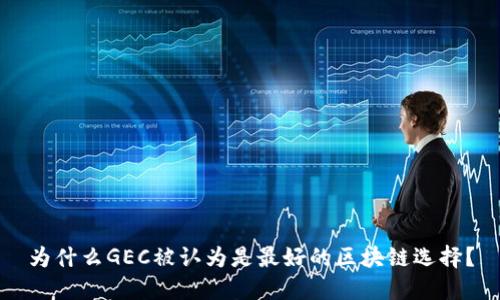 为什么GEC被认为是最好的区块链选择？