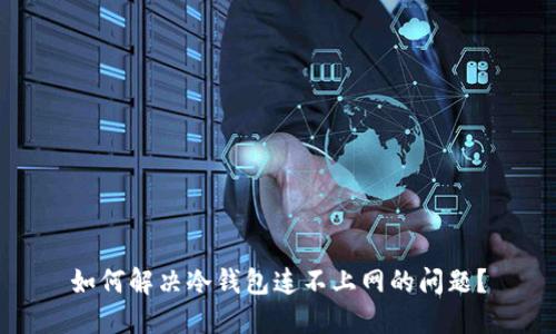如何解决冷钱包连不上网的问题？