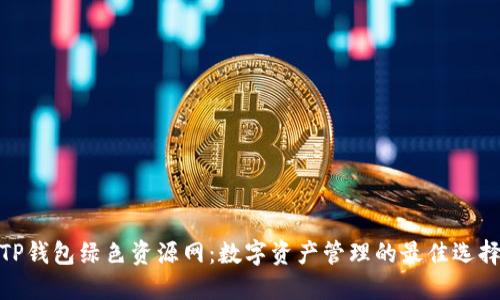 TP钱包绿色资源网：数字资产管理的最佳选择