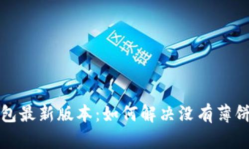 TP钱包最新版本：如何解决没有薄饼问题