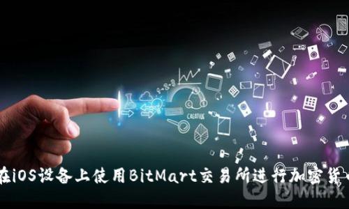 如何在iOS设备上使用BitMart交易所进行加密货币交易