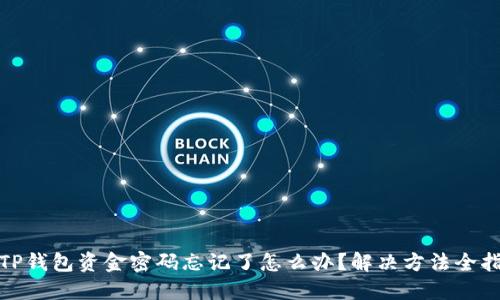 : TP钱包资金密码忘记了怎么办？解决方法全指南