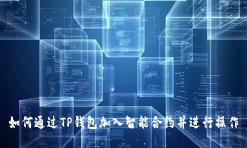 如何通过TP钱包加入智能合约并进行操作