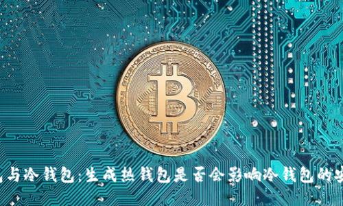 热钱包与冷钱包：生成热钱包是否会影响冷钱包的安全性？