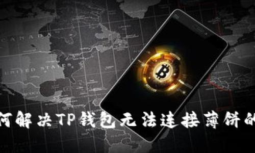 : 如何解决TP钱包无法连接薄饼的问题