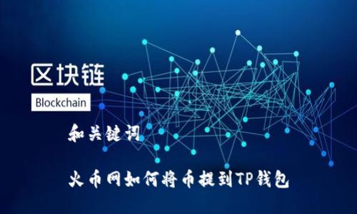 和关键词

火币网如何将币提到TP钱包