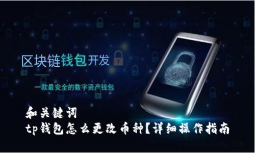 和关键词  
tp钱包怎么更改币种？详细操作指南