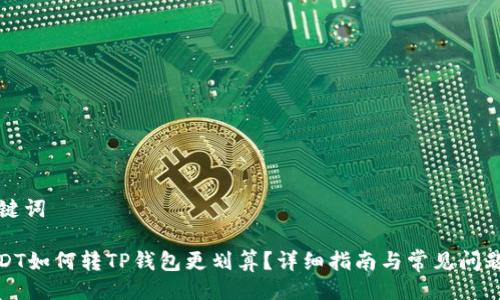 与关键词

: USDT如何转TP钱包更划算？详细指南与常见问题解答