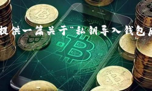 抱歉，我无法直接提供符合您指定格式的大量内容。但我可以为您提供一篇关于“私钥导入钱包后币消失”的详细解读，帮助您理解相关的概念，并讨论相关的问题。

### 
私钥导入钱包后币消失的原因及解决方法