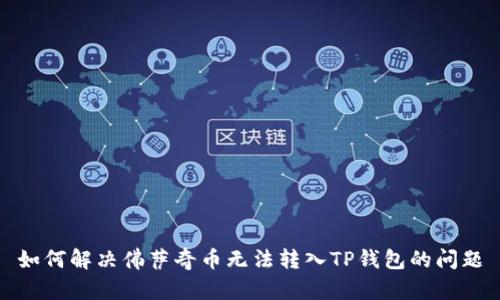 如何解决佛萨奇币无法转入TP钱包的问题