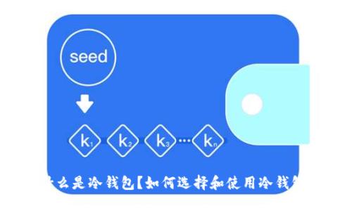 什么是冷钱包？如何选择和使用冷钱包？