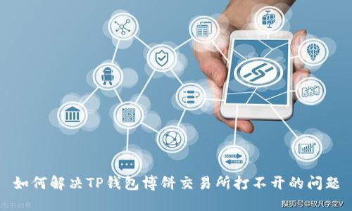 如何解决TP钱包博饼交易所打不开的问题