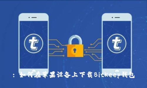 : 如何在苹果设备上下载BitKeep钱包