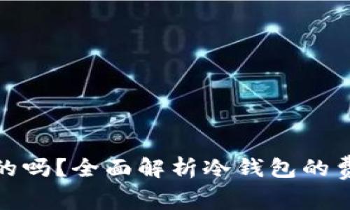 冷钱包是免费的吗？全面解析冷钱包的费用和使用体验