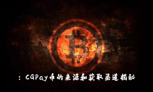 : CGPay币的来源和获取渠道揭秘