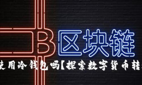 USDT转账必须使用冷钱包吗？探索数字货币转账方式的优缺点