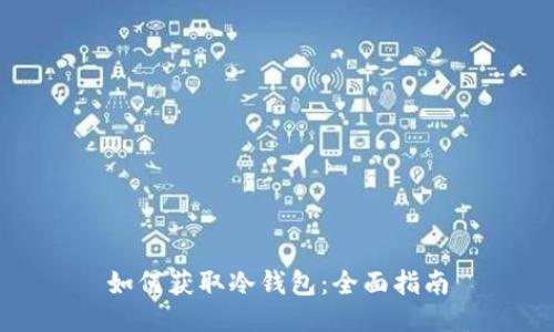 如何获取冷钱包：全面指南