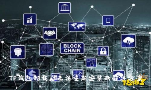 TP钱包卸载后无法重新安装的解决方案