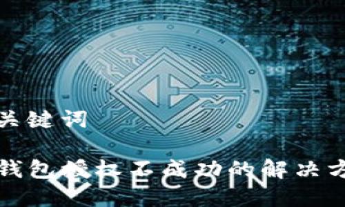 和关键词

TP钱包授权不成功的解决方法