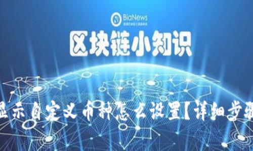 : tp钱包不显示自定义币种怎么设置？详细步骤与解决方案