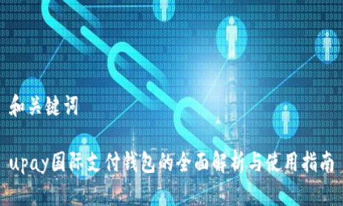 和关键词

upay国际支付钱包的全面解析与使用指南