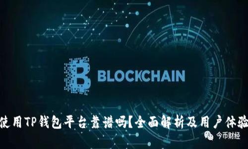使用TP钱包平台靠谱吗？全面解析及用户体验