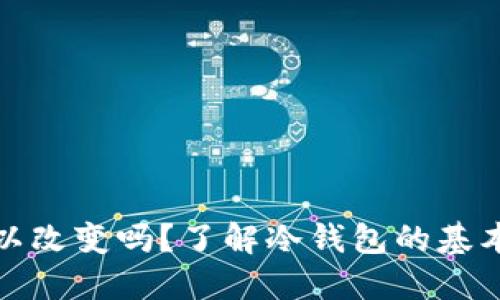 冷钱包地址可以改变吗？了解冷钱包的基本知识与安全性