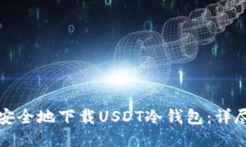 如何安全地下载USDT冷钱包：详尽指南