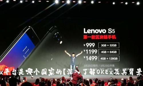 OKEx平台是哪个国家的？深入了解OKEx及其背景布景