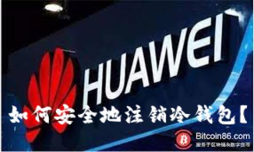 如何安全地注销冷钱包？