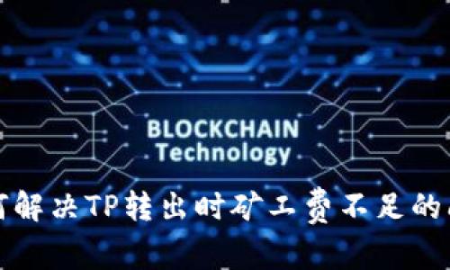 如何解决TP转出时矿工费不足的问题
